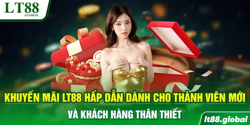 Khuyến mãi LT88 hấp dẫn dành cho thành viên mới và khách hàng thân thiết