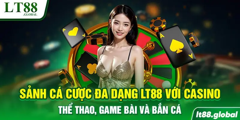 Sảnh cá cược đa dạng LT88 với casino, thể thao, game bài và bắn cá